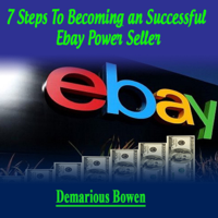 Demarious Bowens - 7 Steps to Becoming a Successful Ebay Powerseller: The Ebay Ebook, How to Make Money on Ebay with Ebay Powerseller Secrets (Unabridged) artwork