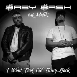 I Want That Old Thing Back (feat. Malik) - Single - Baby Bash I Want That Old Thing Back (feat. Malik) - Single - Baby Bash