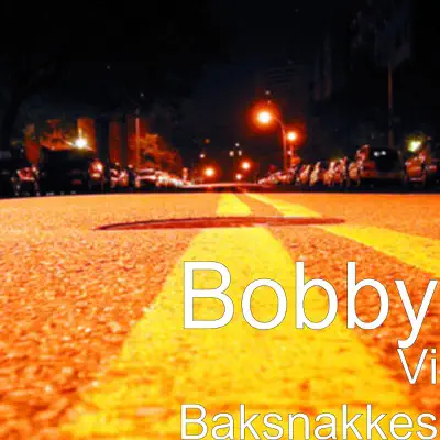 Vi Baksnakkes - Bobby