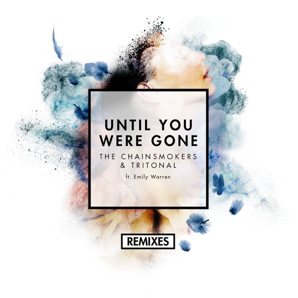 Until You Were Gone (feat. Emily Warren) [Remixes] - Single - The Chainsmokers & Tritonal