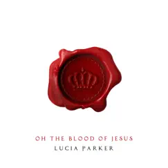 Oh the Blood of Jesus - Single by Lucia Parker album reviews, ratings, credits
