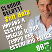 Impara a gestire meglio il tuo tempo per essere più felice: SELF HELP. Allenamenti mentali in 60 minuti - Claudio Belotti