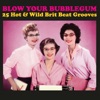 Blow Your Bubblegum: 25 Hot & Wild Brit Beat Grooves