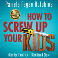 Pamela Fagan Hutchins - How To Screw Up Your Kids: Blended Families, Blendered Style (Unabridged) artwork