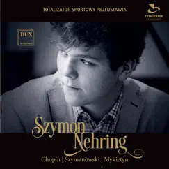 Chopin, Szymanowski & Mykietyn: Works for Piano by Szymon Nehring album reviews, ratings, credits