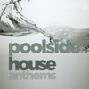 Poolside House Anthems