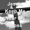 Jesus, Keep Me near the Cross (Hymn Piano Instrumental) [Hymn Piano Instrumental] song lyrics