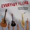 Everyday Aloha - Let the Melody (Take You Higher)