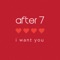 I Want You - After 7 lyrics