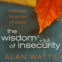 Alan Watts - The Wisdom of Insecurity: A Message for an Age of Anxiety (Unabridged) artwork