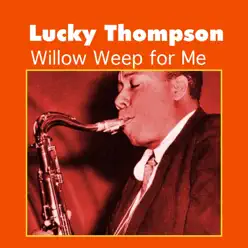 Willow Weep for Me - Lucky Thompson Willow Weep for Me - Lucky Thompson