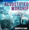 Acoustified Worship - Samantha Sams