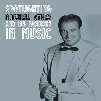 Spotlighting Mitchell Ayres and His Fashoins in Music - Mitchell Ayres Spotlighting Mitchell Ayres and His Fashoins in Music - Mitchell Ayres