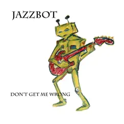 Don't Get Me Wrong by Jazzbot album reviews, ratings, credits