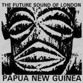The Future Sound of London - Papua New Guinea