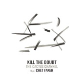 The Cactus Channel - Kill the Doubt (feat. Chet Faker)