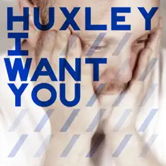 I Want You by Huxley album reviews, ratings, credits