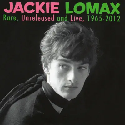 Rare, Unreleasd and Live 1965-2012 - Jackie Lomax