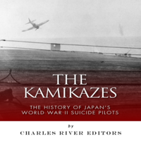 Charles River Editors - The Kamikazes: The History of Japan's World War II Suicide Pilots (Unabridged) artwork