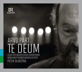 Pärt: Te Deum (Live) by Bavarian Radio Chorus, Munich Radio Orchestra & Peter Dijkstra album reviews, ratings, credits