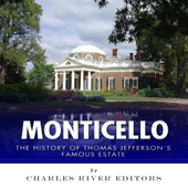 Monticello: The History of Thomas Jefferson's Famous Estate (Unabridged) - Charles River Editors Cover Art