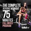 The Complete Aerobic Workout (75 Minutes Full Mixed Program (10 Min. Warm-up + 30 Min. Aerobic Exercises + 10 Min. Cool Down + 15 Min. Resistance Training + 10 Min. Cool Down) - Various Artists