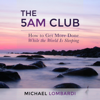 The 5 AM Club: How to Get More Done While the World Is Sleeping (Unabridged) - Michael Lombardi