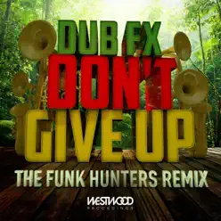 Don't Give Up (The Funk Hunters Remix) - Single - Dub FX Don't Give Up (The Funk Hunters Remix) - Single - Dub FX