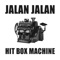 Jalan Jalan - Hit Box Machine lyrics