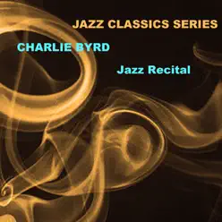 Jazz Classics Series: Jazz Recital - Charlie Byrd Jazz Classics Series: Jazz Recital - Charlie Byrd