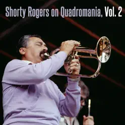 Shorty Rogers on Quardromania, Vol. 2 - Shorty Rogers Shorty Rogers on Quardromania, Vol. 2 - Shorty Rogers