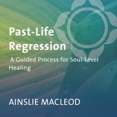 Past-Life Regression: A Guided Process for Soul-Level Healing
