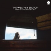 The Weather Station - What Am I Going to Do (with Everything I Know)