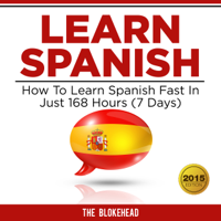 The Blokehead - Learn Spanish: How to Learn Spanish Fast in Just 168 Hours (7 Days): The Blokehead Success Series (Unabridged) artwork