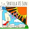Spatula vs. Sun - Single album lyrics, reviews, download