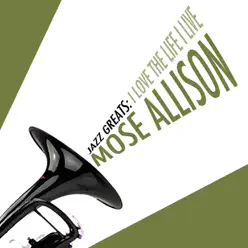 Jazz Greats: I Love the Life I Live - Mose Allison Jazz Greats: I Love the Life I Live - Mose Allison