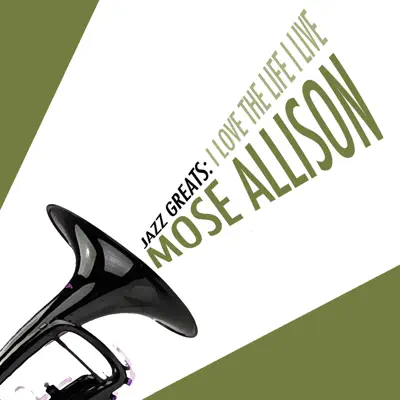 Jazz Greats: I Love the Life I Live - Mose Allison Jazz Greats: I Love the Life I Live - Mose Allison