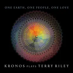 One Earth, One People, One Love: Kronos Plays Terry Riley - Kronos Quartet One Earth, One People, One Love: Kronos Plays Terry Riley - Kronos Quartet