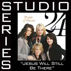 Jesus Will Still Be There (Studio Series Perfomance Track) - EP - Point of Grace