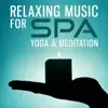 Relaxing Music for Spa & Yoga & Meditation: Calm and Therapy Songs for Your Mind, Body and Soul, Deep Relaxation album lyrics, reviews, download