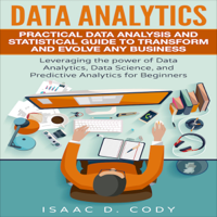 Isaac D. Cody - Data Analytics: Practical Data Analysis and Statistical Guide to Transform and Evolve Any Business (Unabridged) artwork