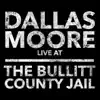 Dallas Moore: Live at the Bullitt County Jail album lyrics, reviews, download