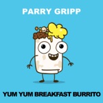 Parry Gripp - Yum Yum Breakfast Burrito