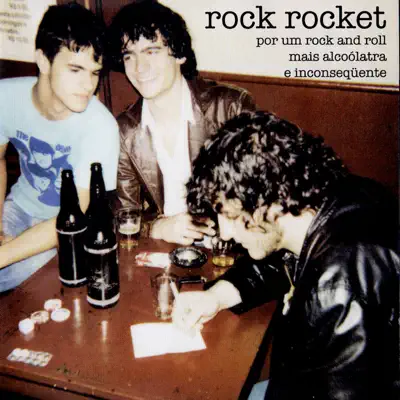 Por um Rock And Roll Mais Alcoólatra e Inconsequente - Rock Rocket Por um Rock And Roll Mais Alcoólatra e Inconsequente - Rock Rocket
