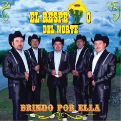 Brindo por Ella - El Respeto Del Norte Brindo por Ella - El Respeto Del Norte