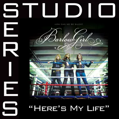 Here's My Life (Studio Series Performance Track) - - EP - BarlowGirl