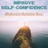 Improve Self-Confidence: Mindfulness Meditation Music album lyrics, reviews, download