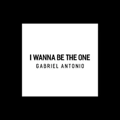 I Wanna Be the One - Single - Gabriel Antonio I Wanna Be the One - Single - Gabriel Antonio