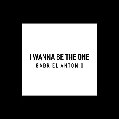 I Wanna Be the One - Single - Gabriel Antonio