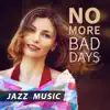 No More Bad Days - Jazz Music: Relaxing Smooth Sound for Good Feeling, Evening with Friends, Diner & Party Time album lyrics, reviews, download